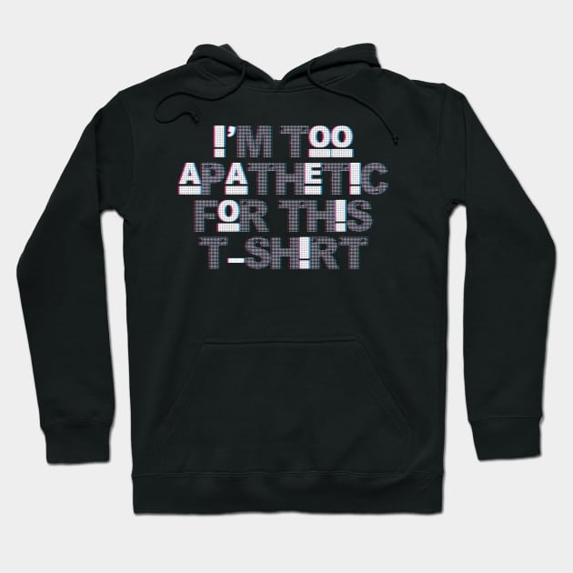 I'm Too Apathetic For This T-shirt Hoodie by DA42